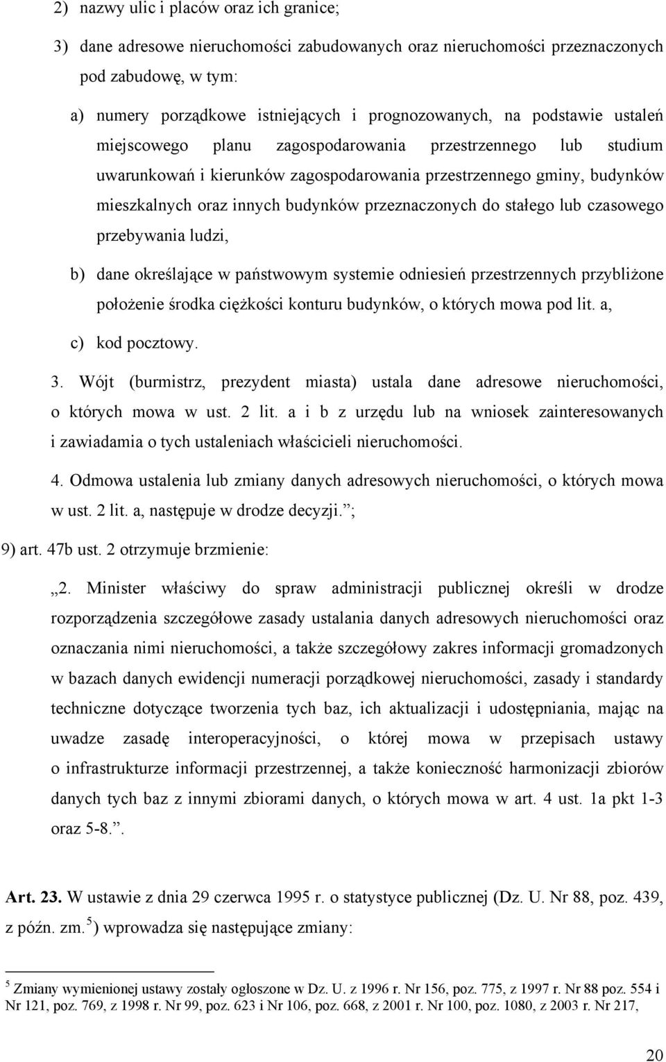 przeznaczonych do stałego lub czasowego przebywania ludzi, b) dane określające w państwowym systemie odniesień przestrzennych przybliżone położenie środka ciężkości konturu budynków, o których mowa