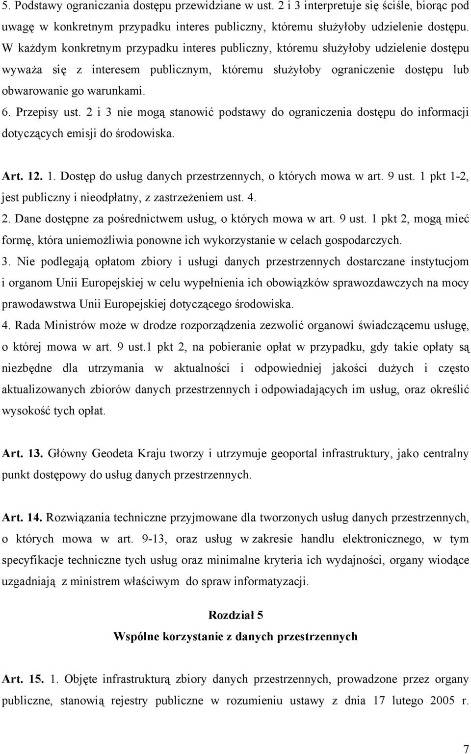 Przepisy ust. 2 i 3 nie mogą stanowić podstawy do ograniczenia dostępu do informacji dotyczących emisji do środowiska. Art. 12. 1. Dostęp do usług danych przestrzennych, o których mowa w art. 9 ust.