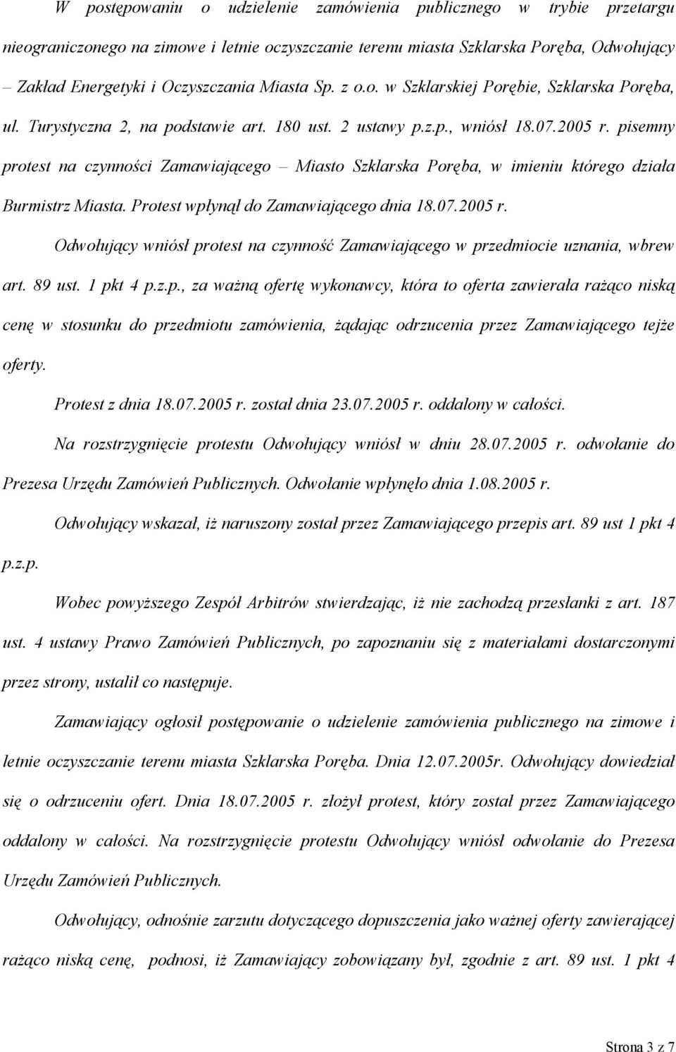 pisemny protest na czynności Zamawiającego Miasto Szklarska Poręba, w imieniu którego działa Burmistrz Miasta. Protest wpłynął do Zamawiającego dnia 18.07.2005 r.