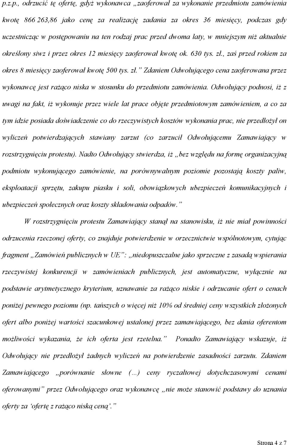 , zaś przed rokiem za okres 8 miesięcy zaoferował kwotę 500 tys. zł. Zdaniem Odwołującego cena zaoferowana przez wykonawcę jest rażąco niska w stosunku do przedmiotu zamówienia.