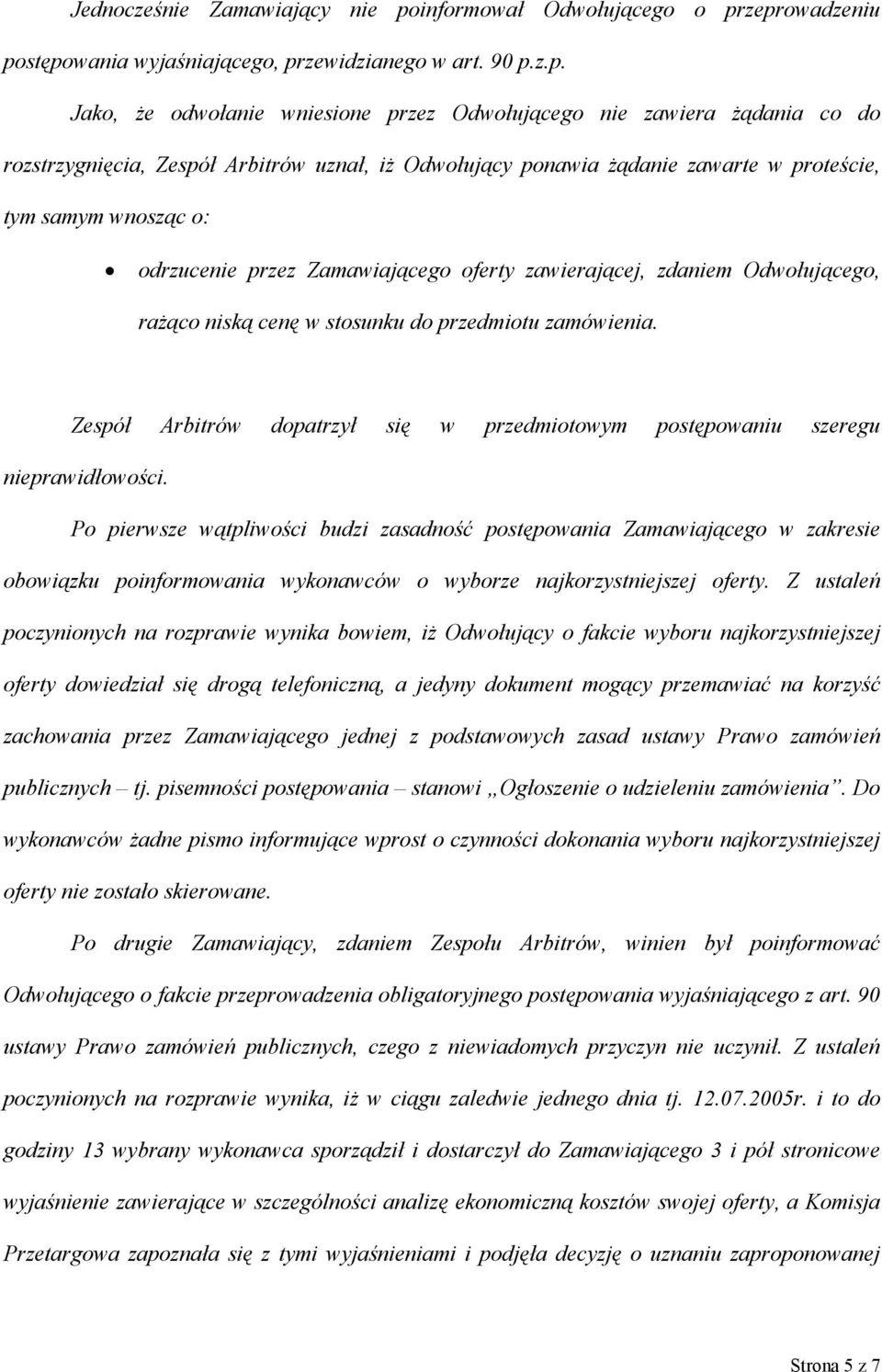 zeprowadzeniu postępowania wyjaśniającego, przewidzianego w art. 90 p.z.p. Jako, że odwołanie wniesione przez Odwołującego nie zawiera żądania co do rozstrzygnięcia, Zespół Arbitrów uznał, iż