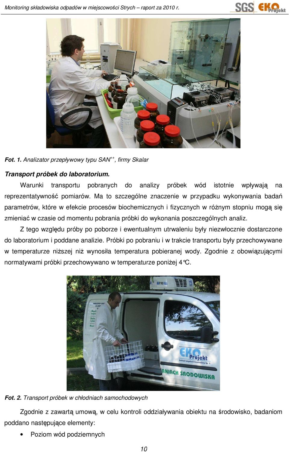 wykonania poszczególnych analiz. Z tego względu próby po poborze i ewentualnym utrwaleniu były niezwłocznie dostarczone do laboratorium i poddane analizie.
