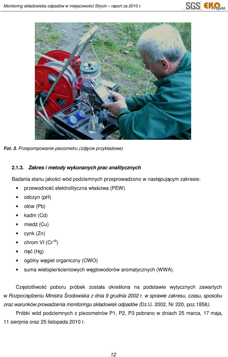 Zakres i metody wykonanych prac analitycznych Badania stanu jakości wód podziemnych przeprowadzono w następującym zakresie: przewodność elektrolityczna właściwa (PEW) odczyn (ph) ołów (Pb) kadm