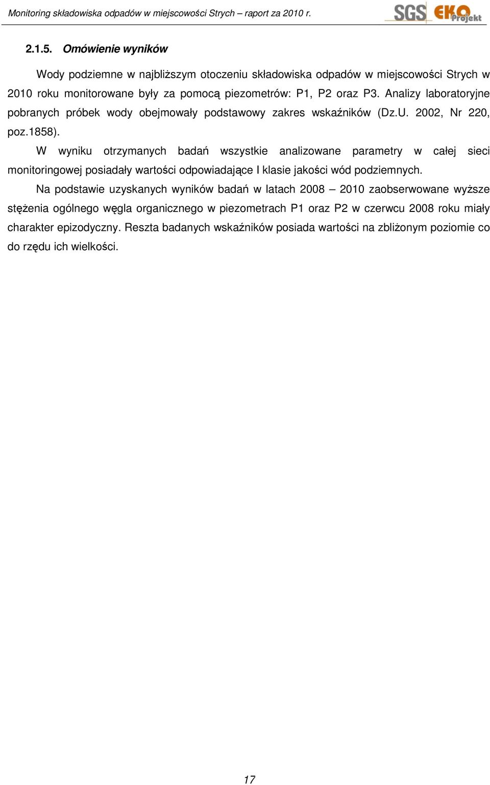 W wyniku otrzymanych badań wszystkie analizowane parametry w całej sieci monitoringowej posiadały wartości odpowiadające I klasie jakości wód podziemnych.