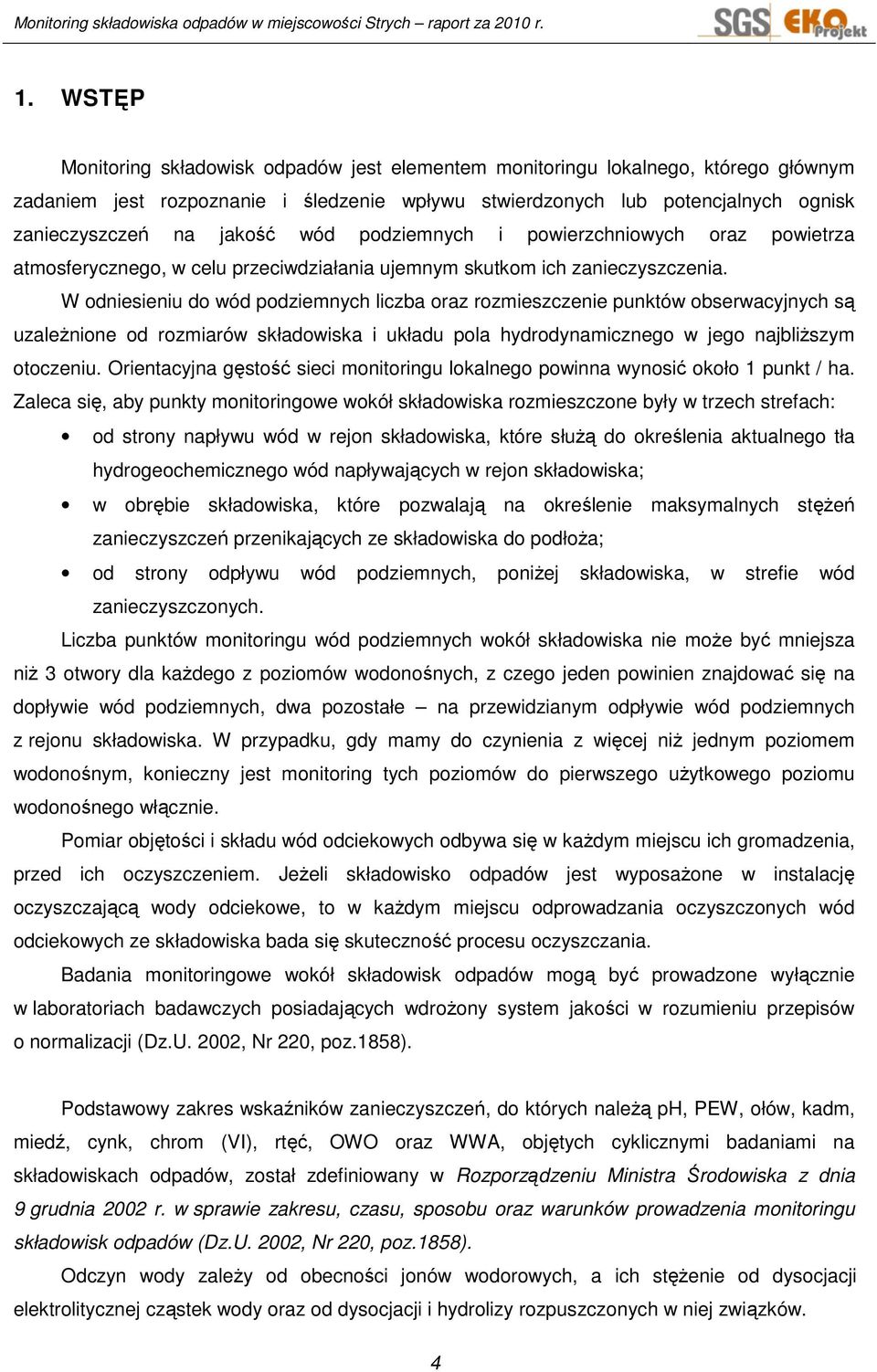 W odniesieniu do wód podziemnych liczba oraz rozmieszczenie punktów obserwacyjnych są uzaleŝnione od rozmiarów składowiska i układu pola hydrodynamicznego w jego najbliŝszym otoczeniu.