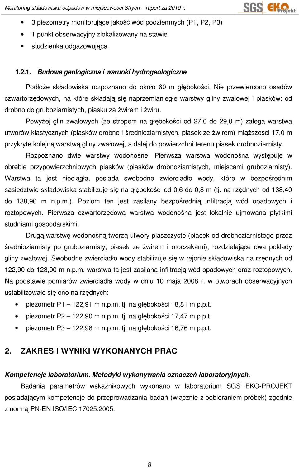 PowyŜej glin zwałowych (ze stropem na głębokości od 27,0 do 29,0 m) zalega warstwa utworów klastycznych (piasków drobno i średnioziarnistych, piasek ze Ŝwirem) miąŝszości 17,0 m przykryte kolejną