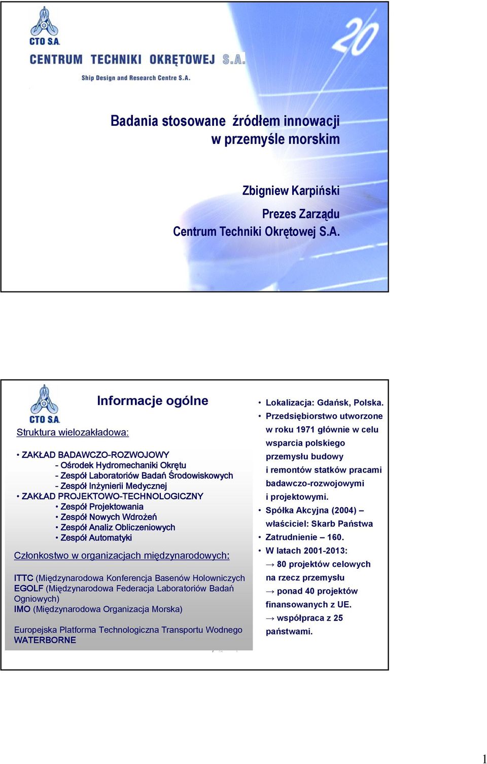 PROJEKTOWO-TECHNOLOGICZNY Zespół Projektowania Zespół Nowych Wdrożeń Zespół Analiz Obliczeniowych Zespół Automatyki Członkostwo w organizacjach międzynarodowych: ITTC (Międzynarodowa Konferencja