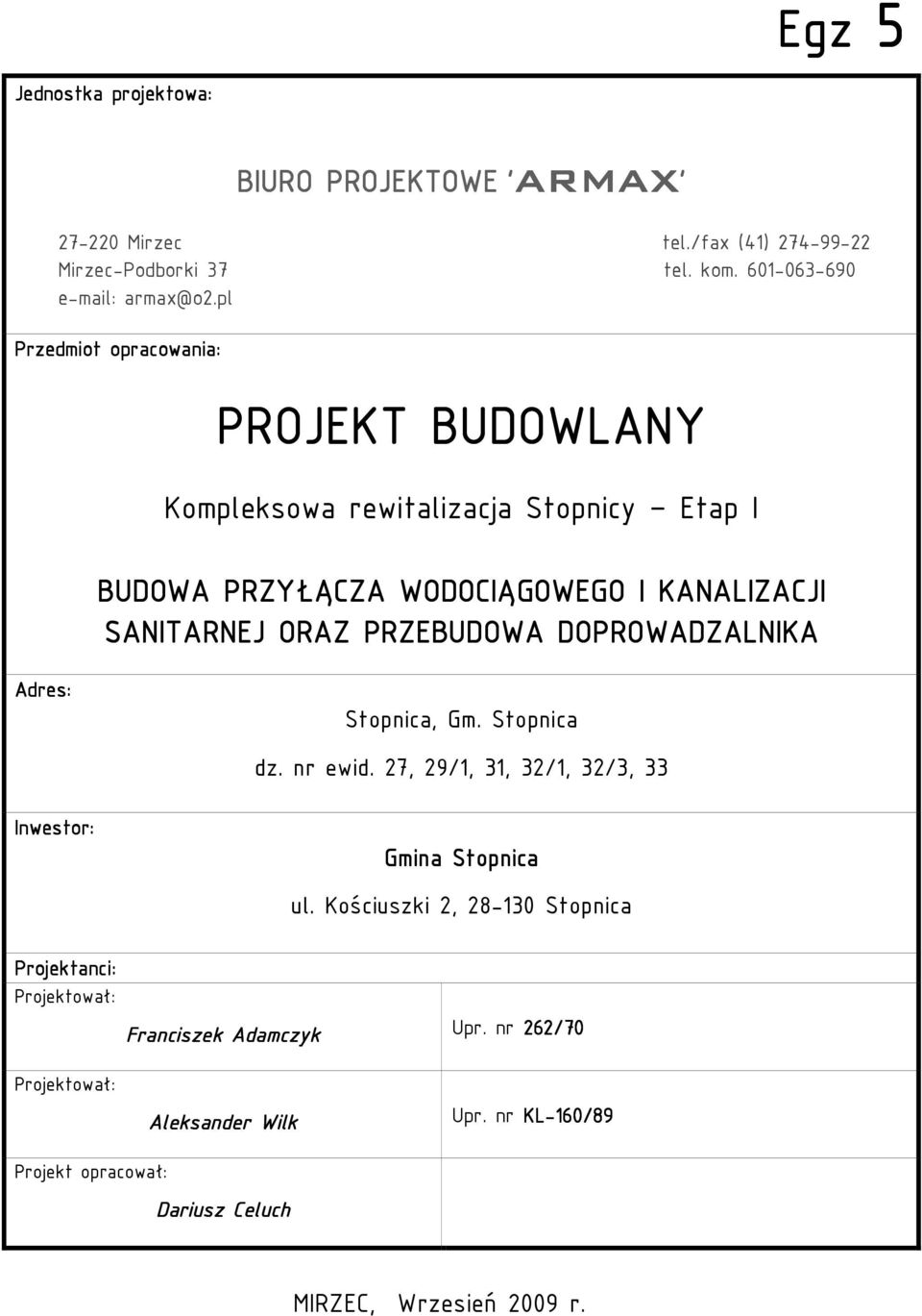 pl Przedmiot opracowania: PROJEKT BUDOWLANY BUDOWA PRZYŁĄCZA WODOCIĄGOWEGO I KANALIZACJI SANITARNEJ ORAZ PRZEBUDOWA DOPROWADZALNIKA Adres: