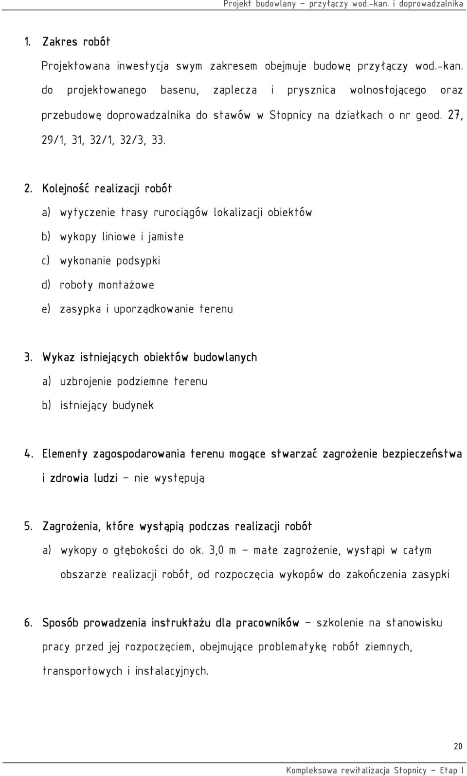 , 29/1, 31, 32/1, 32/3, 33. 2. Kolejność realizacji robót a) wytyczenie trasy rurociągów lokalizacji obiektów b) wykopy liniowe i jamiste c) wykonanie podsypki d) roboty montażowe e) zasypka i uporządkowanie terenu 3.