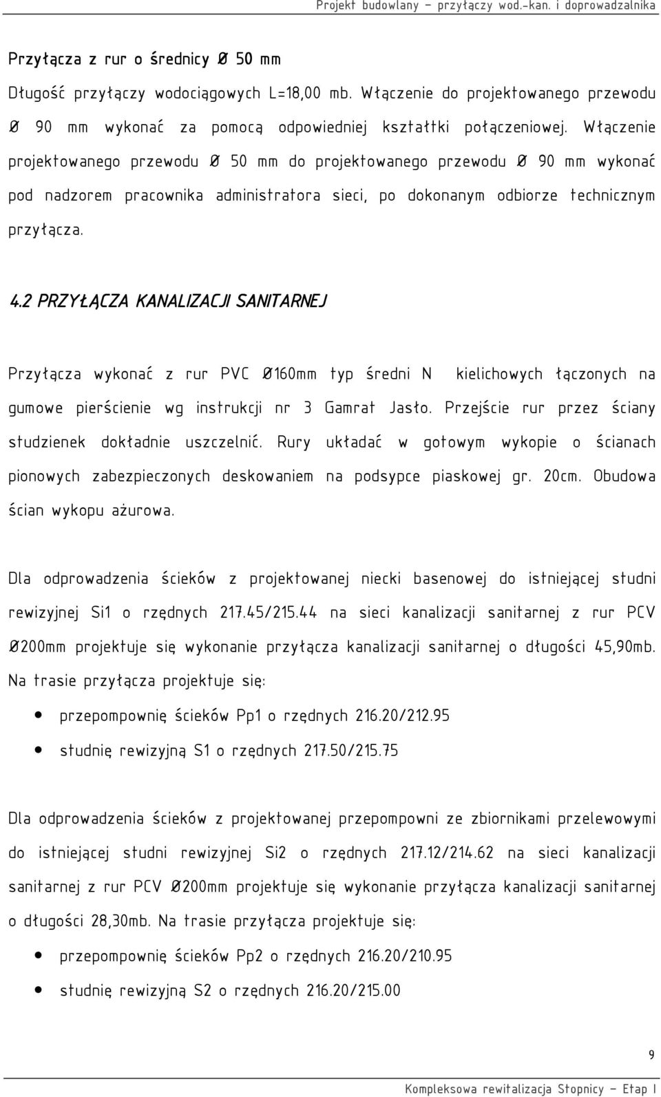 2 PRZYŁĄCZA KANALIZACJI SANITARNEJ Przyłącza wykonać z rur PVC Ø160mm typ średni N kielichowych łączonych na gumowe pierścienie wg instrukcji nr 3 Gamrat Jasło.