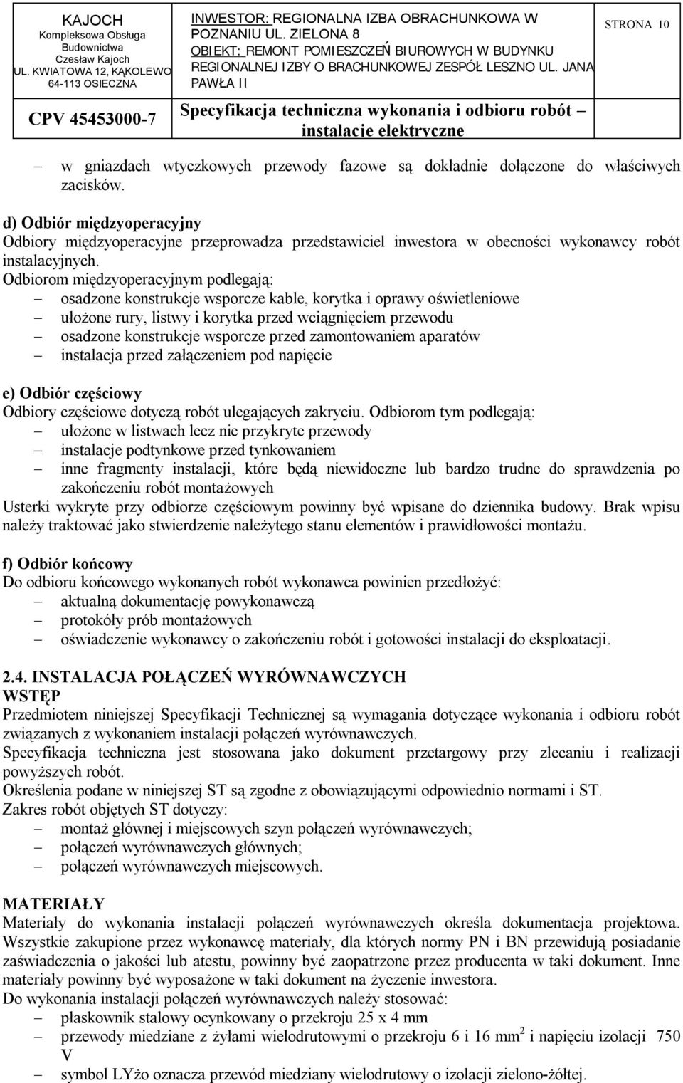 Odbiorom międzyoperacyjnym podlegają: osadzone konstrukcje wsporcze kable, korytka i oprawy oświetleniowe ułożone rury, listwy i korytka przed wciągnięciem przewodu osadzone konstrukcje wsporcze