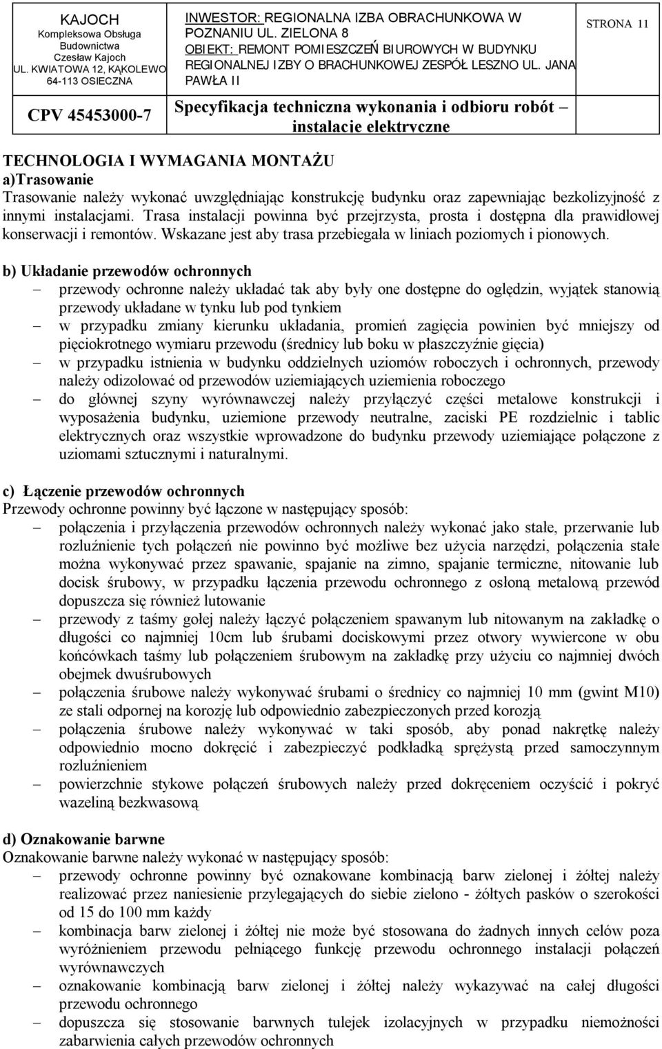 b) Układanie przewodów ochronnych przewody ochronne należy układać tak aby były one dostępne do oględzin, wyjątek stanowią przewody układane w tynku lub pod tynkiem w przypadku zmiany kierunku