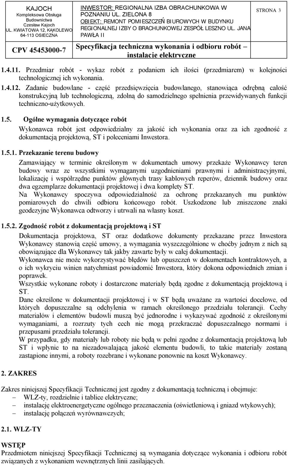 Ogólne wymagania dotyczące robót Wykonawca robót jest odpowiedzialny za jakość ich wykonania oraz za ich zgodność z dokumentacją projektową, ST i poleceniami Inwestora. 1.
