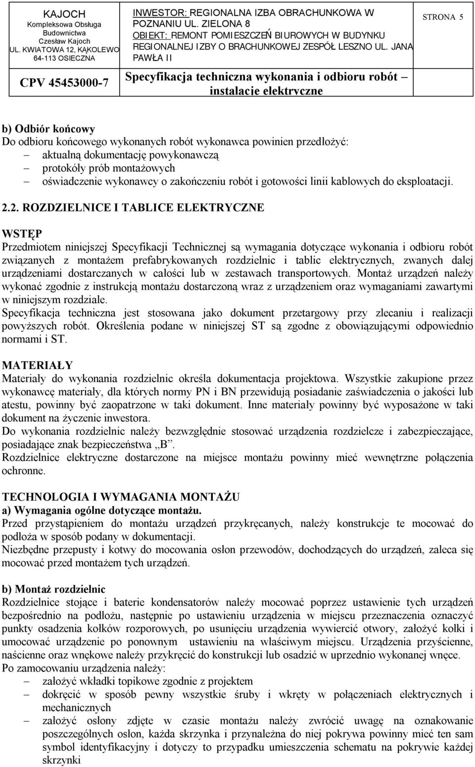 2. ROZDZIELNICE I TABLICE ELEKTRYCZNE WSTĘP Przedmiotem niniejszej Specyfikacji Technicznej są wymagania dotyczące wykonania i odbioru robót związanych z montażem prefabrykowanych rozdzielnic i