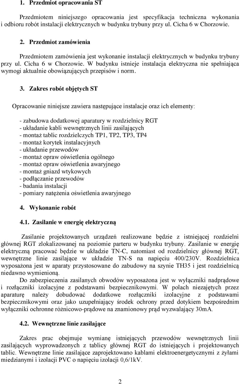 W budynku istnieje instalacja elektryczna nie spełniająca wymogi aktualnie obowiązujących przepisów i norm. 3.