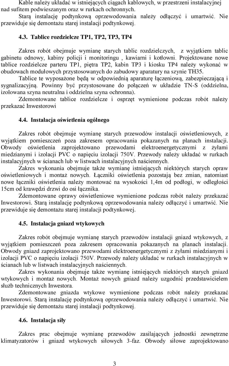 Tablice rozdzielcze TP1, TP2, TP3, TP4 Zakres robót obejmuje wymianę starych tablic rozdzielczych, z wyjątkiem tablic gabinetu odnowy, kabiny policji i monitoringu, kawiarni i kotłowni.