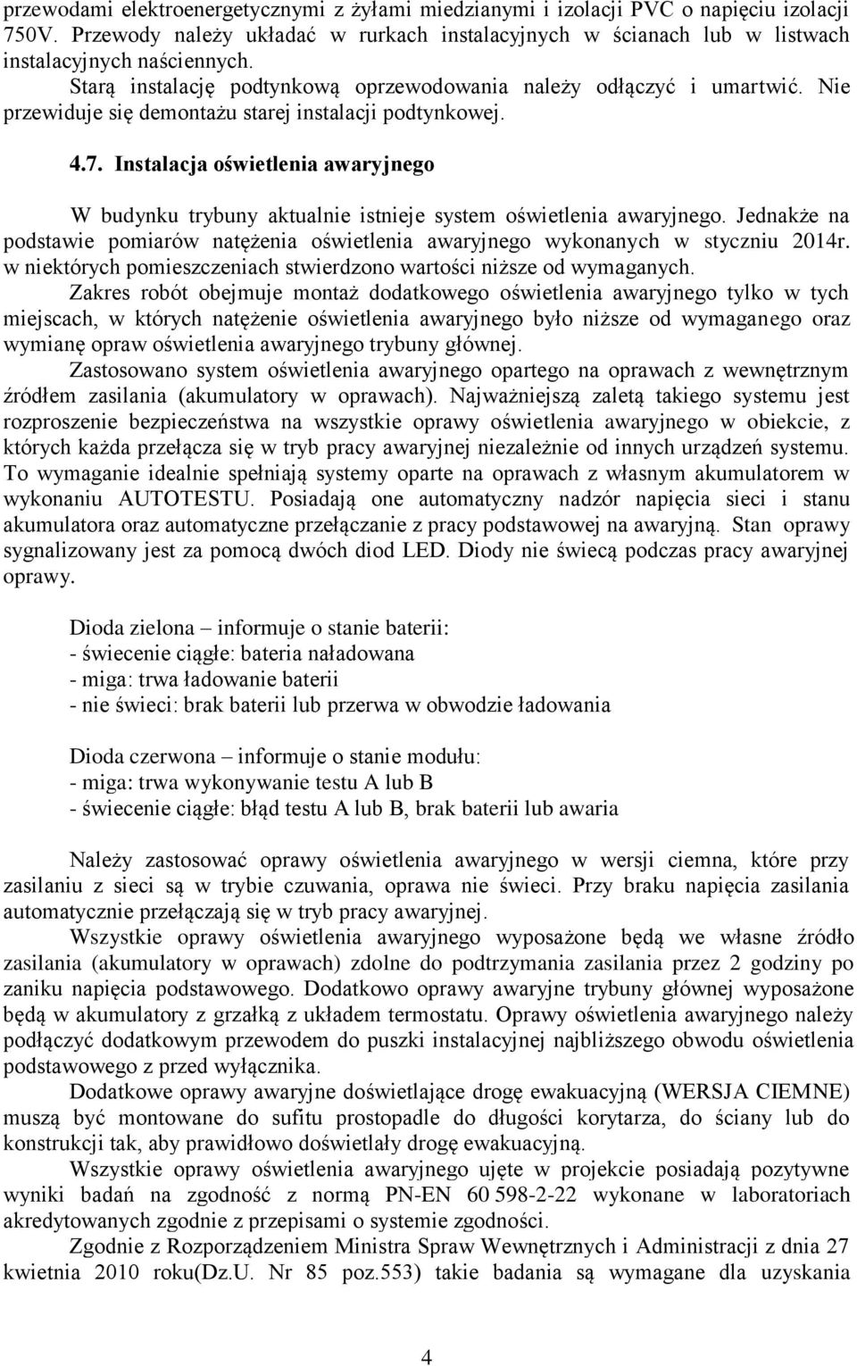 Jednakże na podstawie pomiarów natężenia oświetlenia awaryjnego wykonanych w styczniu 2014r. w niektórych pomieszczeniach stwierdzono wartości niższe od wymaganych.