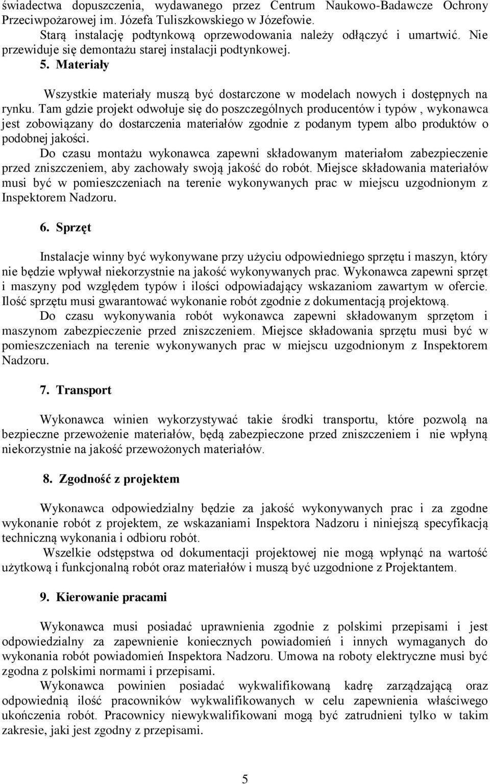 Tam gdzie projekt odwołuje się do poszczególnych producentów i typów, wykonawca jest zobowiązany do dostarczenia materiałów zgodnie z podanym typem albo produktów o podobnej jakości.