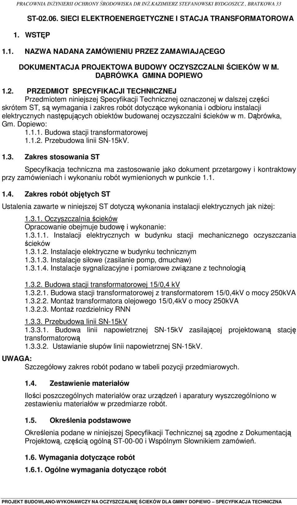 PRZEDMIOT SPECYFIKACJI TECHNICZNEJ Przedmiotem niniejszej Specyfikacji Technicznej oznaczonej w dalszej części skrótem ST, są wymagania i zakres robót dotyczące wykonania i odbioru instalacji