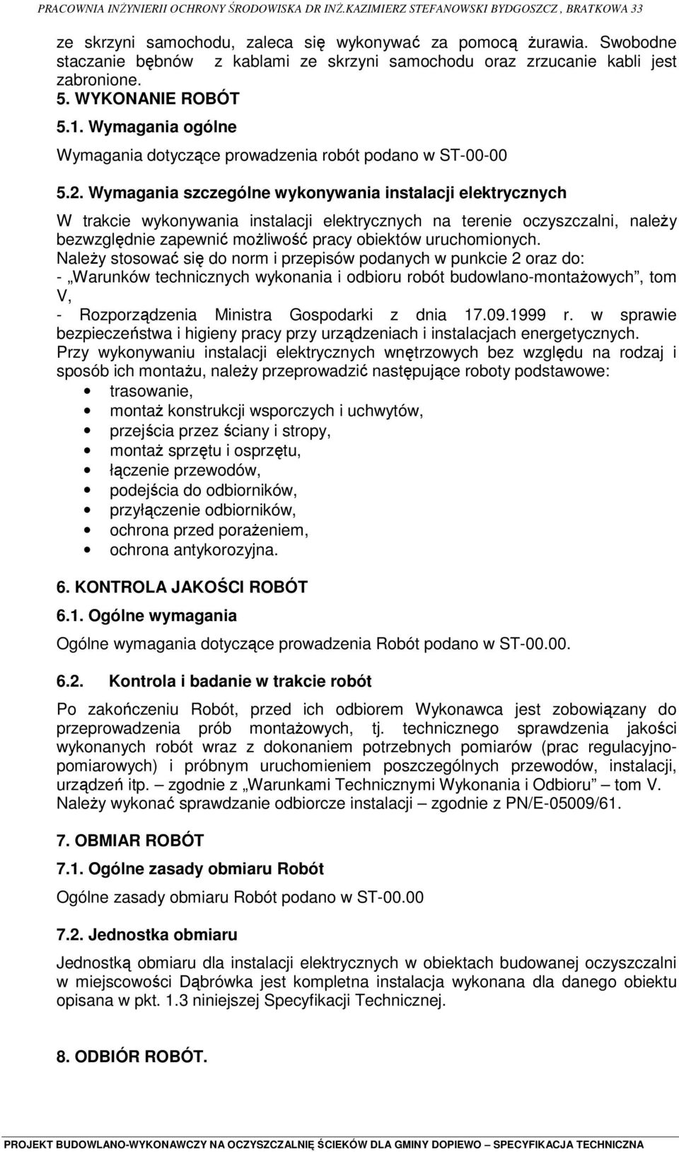 Wymagania szczególne wykonywania instalacji elektrycznych W trakcie wykonywania instalacji elektrycznych na terenie oczyszczalni, należy bezwzględnie zapewnić możliwość pracy obiektów uruchomionych.