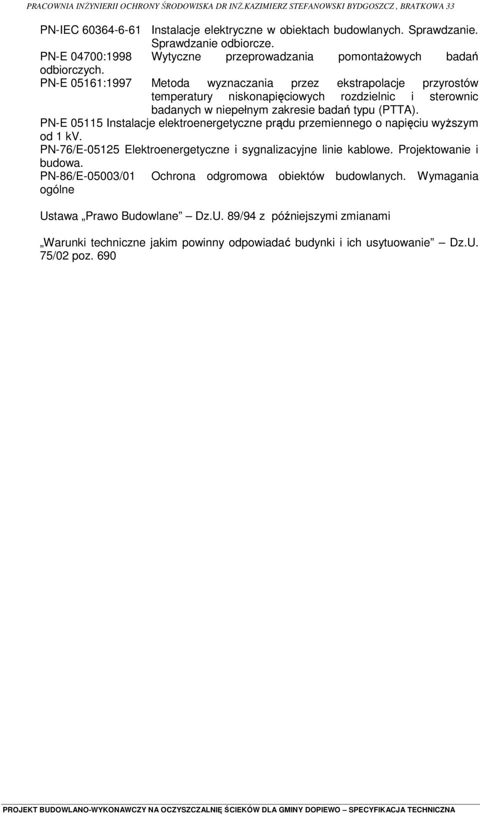 PN-E 05115 Instalacje elektroenergetyczne prądu przemiennego o napięciu wyższym od 1 kv. PN-76/E-05125 Elektroenergetyczne i sygnalizacyjne linie kablowe. Projektowanie i budowa.