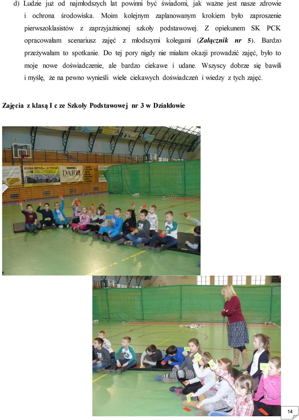 Z opiekunem SK PCK opracowałam scenariusz zajęć z młodszymi kolegami (Załącznik nr 5). Bardzo przeżywałam to spotkanie.