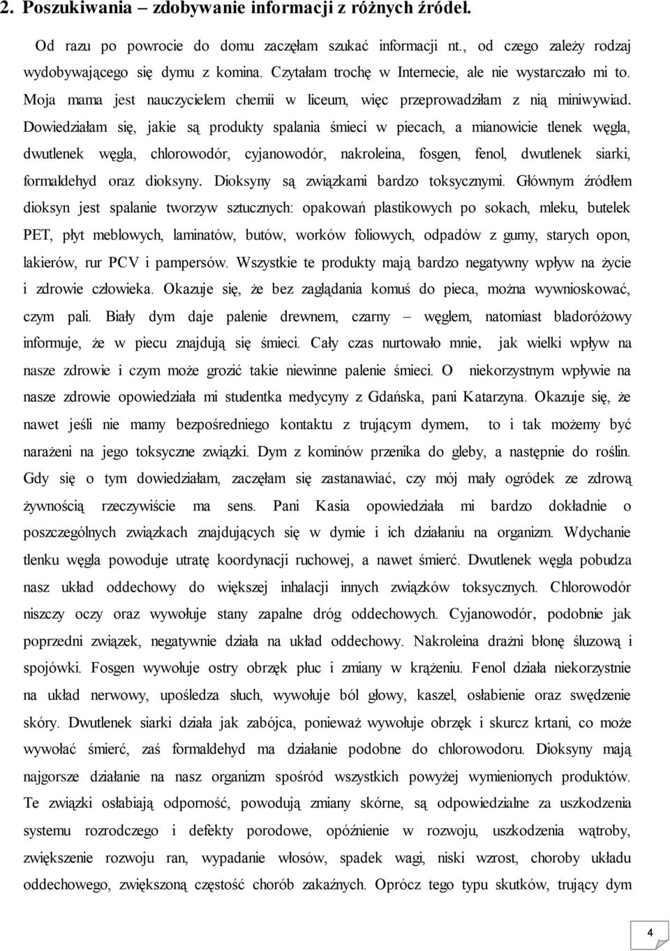 Dowiedziałam się, jakie są produkty spalania śmieci w piecach, a mianowicie tlenek węgla, dwutlenek węgla, chlorowodór, cyjanowodór, nakroleina, fosgen, fenol, dwutlenek siarki, formaldehyd oraz
