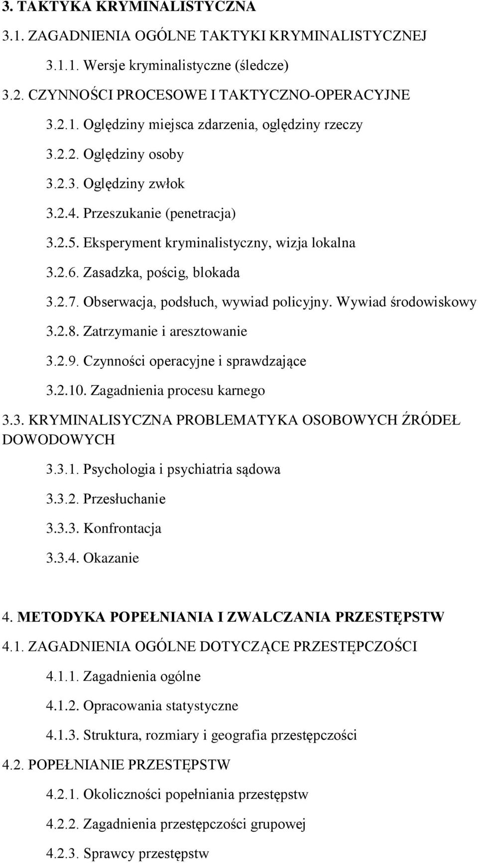 Obserwacja, podsłuch, wywiad policyjny. Wywiad środowiskowy 3.2.8. Zatrzymanie i aresztowanie 3.2.9. Czynności operacyjne i sprawdzające 3.2.10. Zagadnienia procesu karnego 3.3. KRYMINALISYCZNA PROBLEMATYKA OSOBOWYCH ŹRÓDEŁ DOWODOWYCH 3.