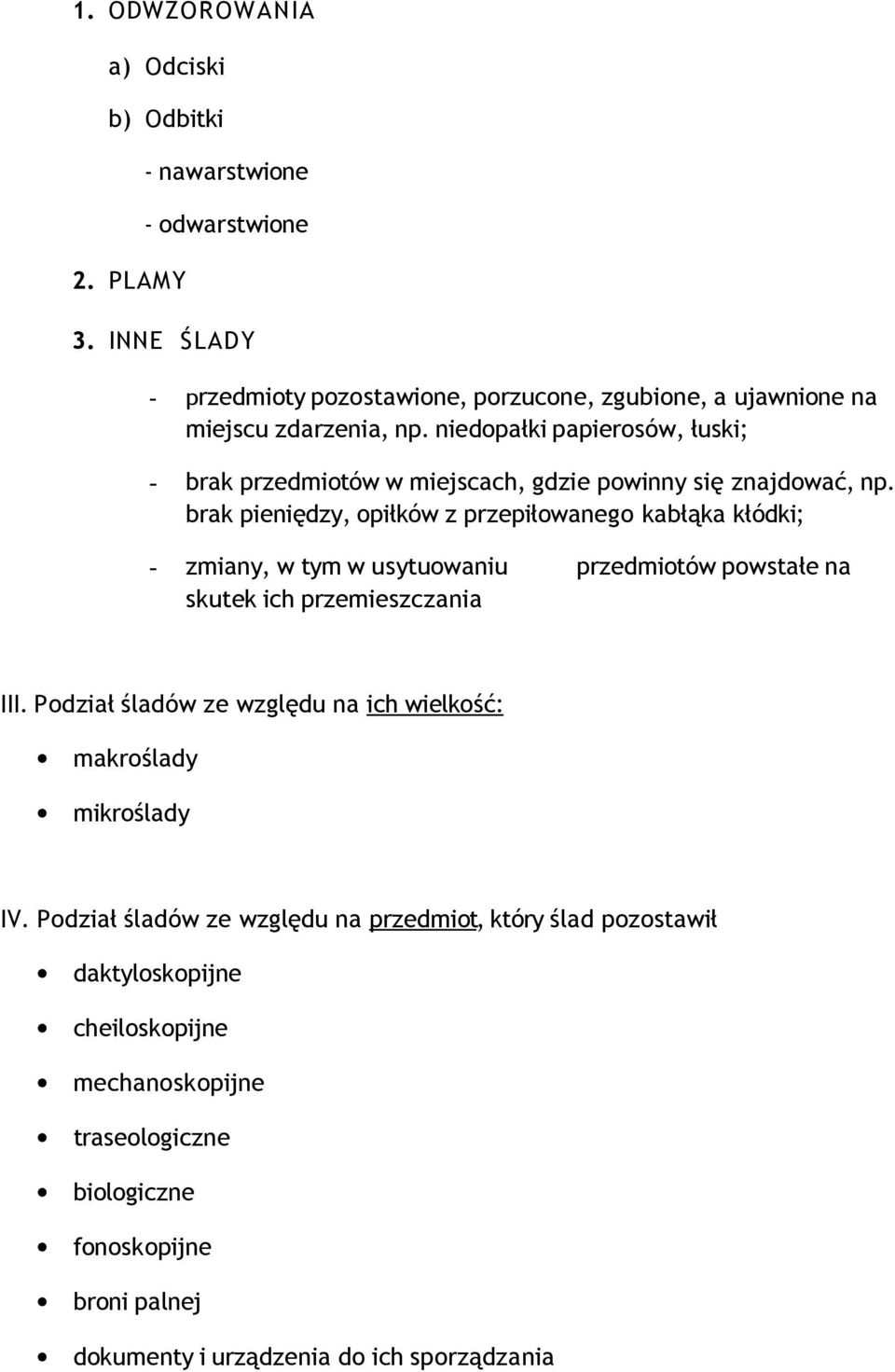 niedopałki papierosów, łuski; - brak przedmiotów w miejscach, gdzie powinny się znajdować, np.