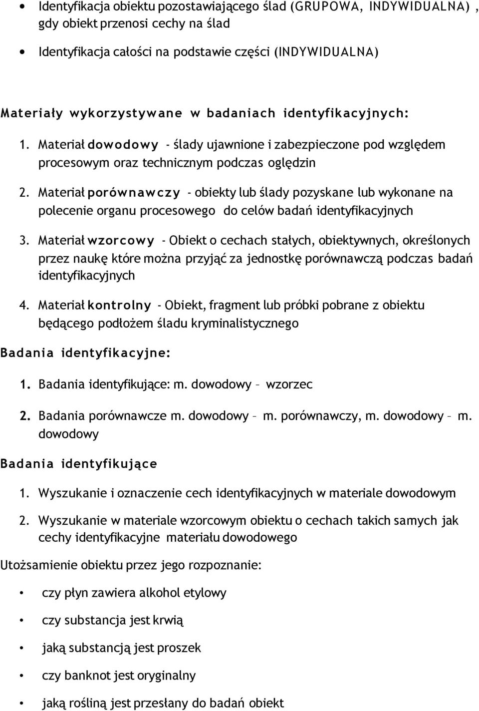 Materiał porównawczy - obiekty lub ślady pozyskane lub wykonane na polecenie organu procesowego do celów badań identyfikacyjnych 3.