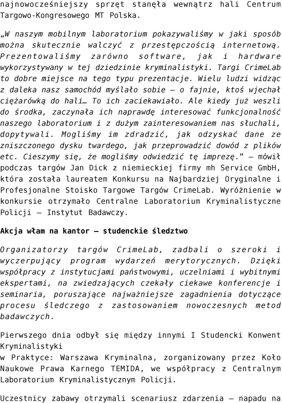 Prezentowaliśmy zarówno software, jak i hardware wykorzystywany w tej dziedzinie kryminalistyki. Targi CrimeLab to dobre miejsce na tego typu prezentacje.