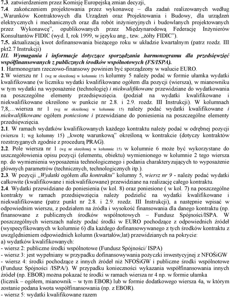 inżynieryjnych i budowlanych projektowanych przez Wykonawcę, opublikowanych przez Międzynarodową Federację Inżynierów Konsultantów FIDIC (wyd. I, rok 1999, w języku ang., tzw. żółty FIDIC ). 7.5.