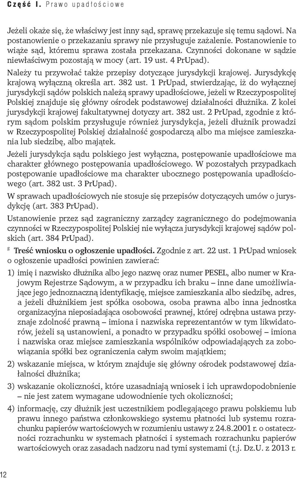 Należy tu przywołać także przepisy dotyczące jurysdykcji krajowej. Jurysdykcję krajową wyłączną określa art. 382 ust.