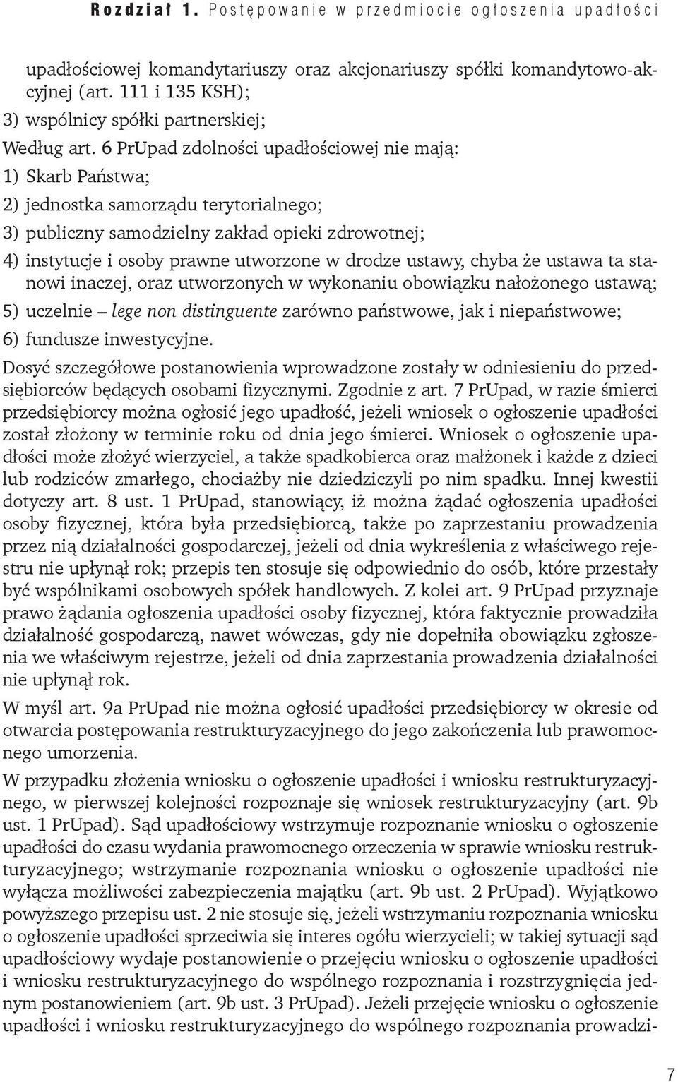6 PrUpad zdolności upadłościowej nie mają: 1) Skarb Państwa; 2) jednostka samorządu terytorialnego; 3) publiczny samodzielny zakład opieki zdrowotnej; 4) instytucje i osoby prawne utworzone w drodze