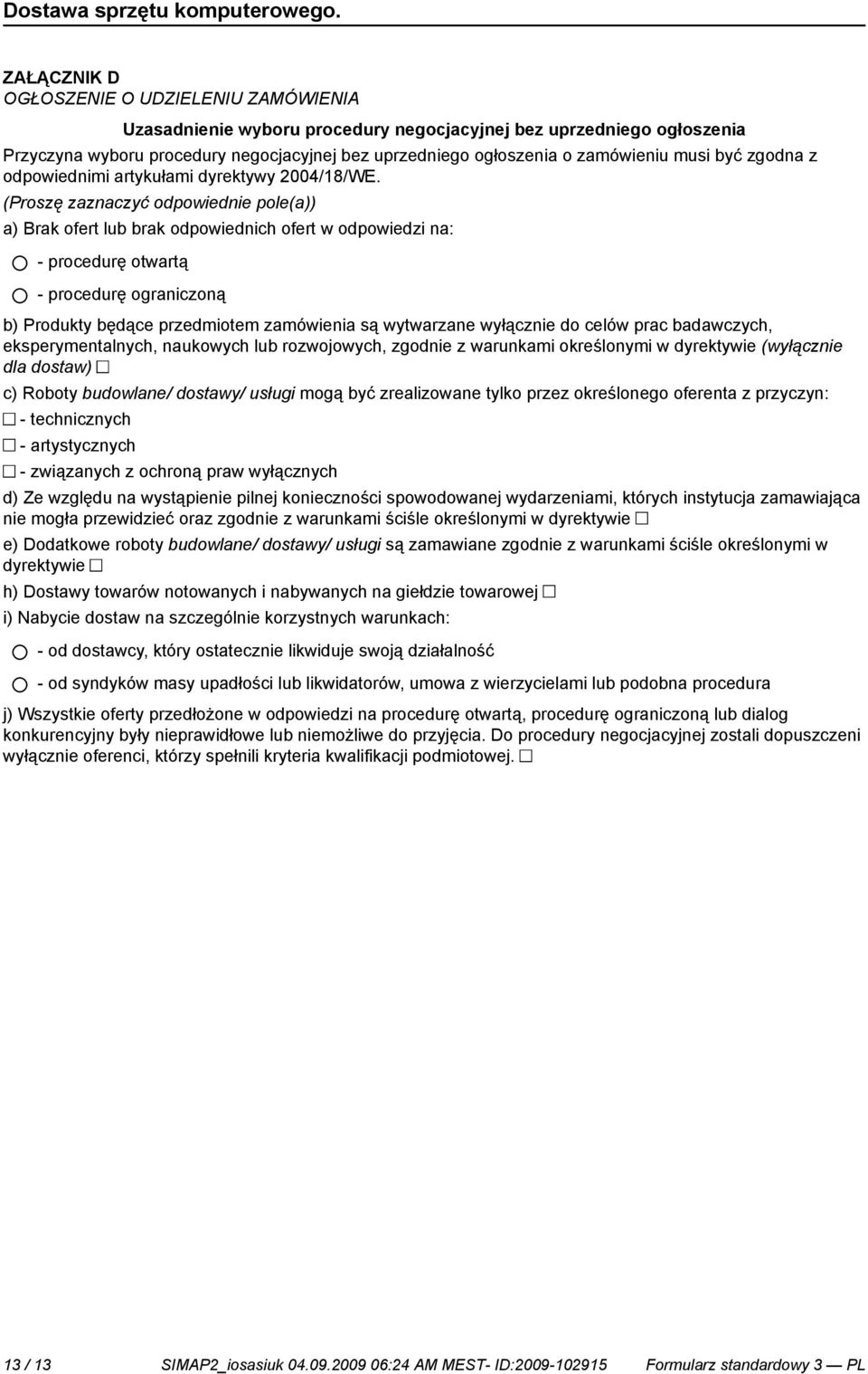 (Proszę zaznaczyć odpowied pole(a)) a) Brak ofert lub brak odpowiednich ofert w odpowiedzi na: - procedurę otwartą - procedurę ograniczoną b) Produkty będące przedmiotem zamówienia są wytwarzane