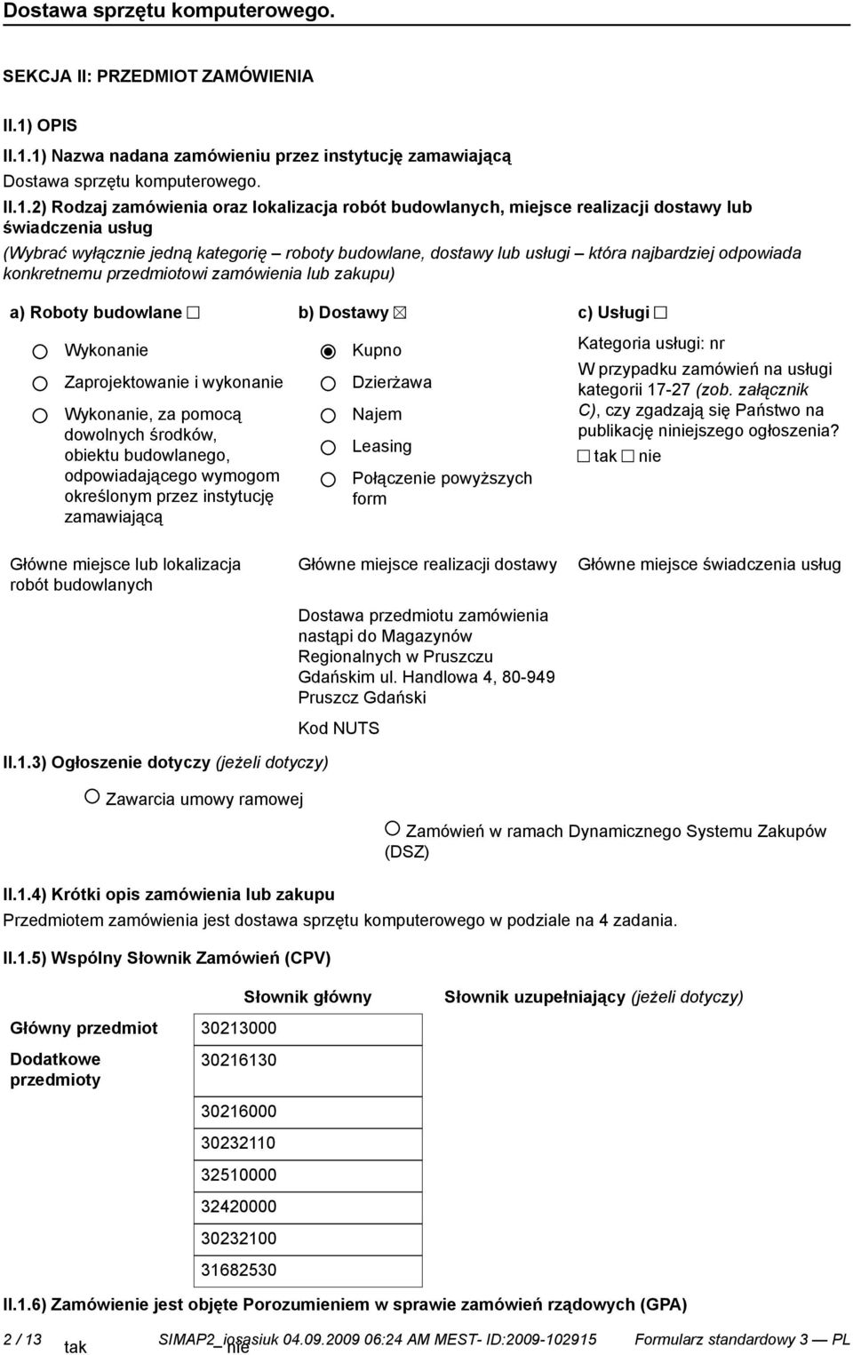 1) Nazwa nadana zamówieniu przez instytucję zamawiającą Dostawa sprzętu komputerowego. II.1.2) Rodzaj zamówienia oraz lokalizacja robót budowlanych, miejsce realizacji dostawy lub świadczenia usług