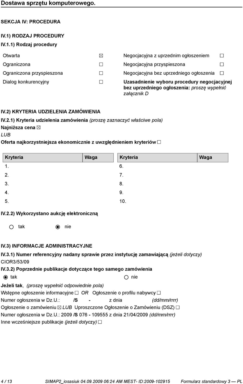 1) Rodzaj procedury Otwarta Ograniczona Ograniczona spieszona Dialog konkurencyjny Negocjacyjna z uprzednim ogłoszem Negocjacyjna spieszona Negocjacyjna bez uprzedgo ogłoszenia Uzasad wyboru