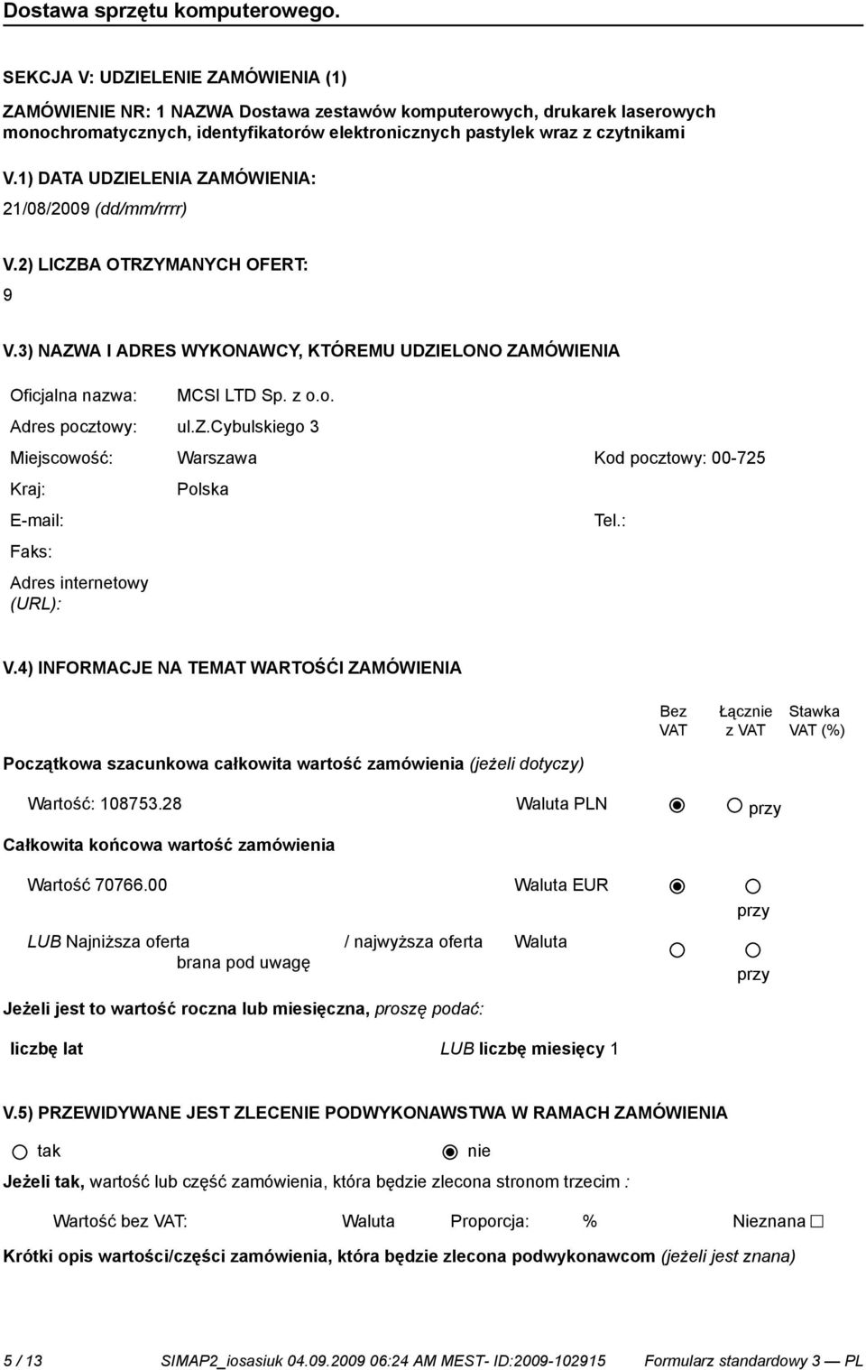 o.o. Adres pocztowy: ul.z.cybulskiego 3 Miejscowość: Warszawa Kod pocztowy: 00-725 Polska E-mail: _ Tel.: Adres internetowy V.