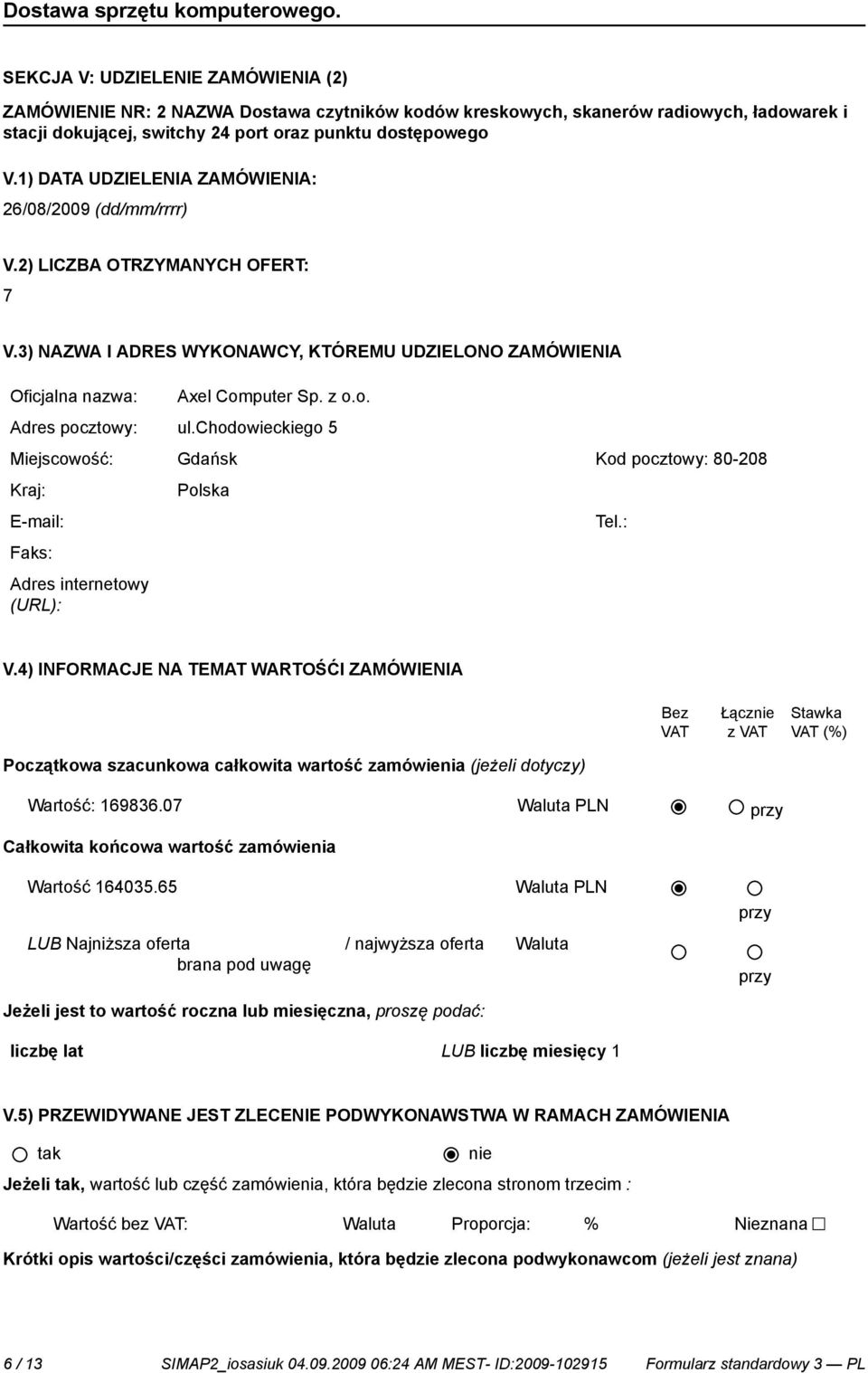 chodowieckiego 5 Miejscowość: Gdańsk Kod pocztowy: 80-208 Polska E-mail: _ Tel.: Adres internetowy V.