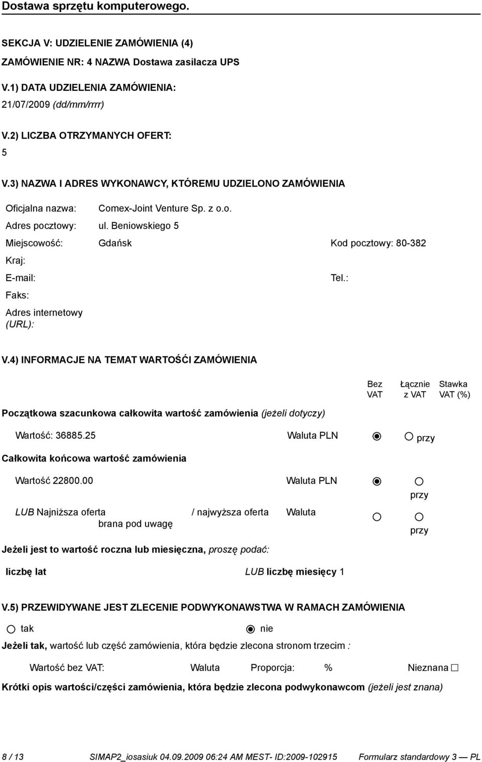 4) INFORMACJE NA TEMAT WARTOŚĆI ZAMÓWIENIA Bez VAT Łącz z VAT Stawka VAT (%) Początkowa szacunkowa całkowita wartość zamówienia (jeżeli dotyczy) Wartość: 36885.