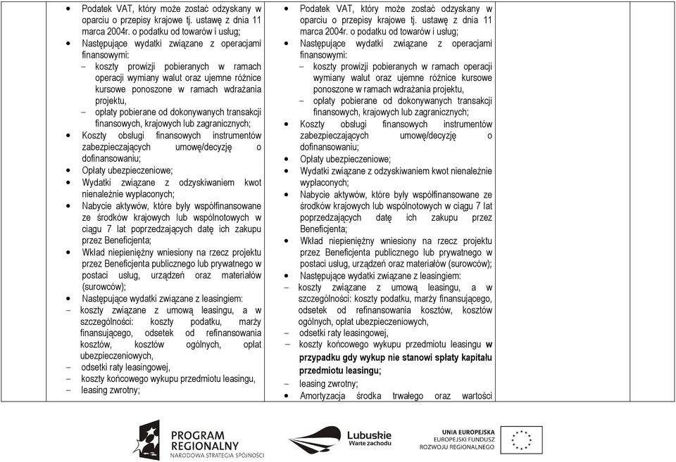 wdraŝania projektu, - opłaty pobierane od dokonywanych transakcji finansowych, krajowych lub zagranicznych; Koszty obsługi finansowych instrumentów zabezpieczających umowę/decyzję o dofinansowaniu;