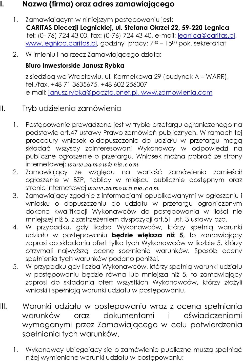 W imieniu i na rzecz Zamawiającego działa: Biuro Inwestorskie Janusz Rybka z siedzibą we Wrocławiu, ul. Karmelkowa 29 (budynek A WARR), tel./fax. +48 71 3635675, +48 602 256007 e-mail: janusz.