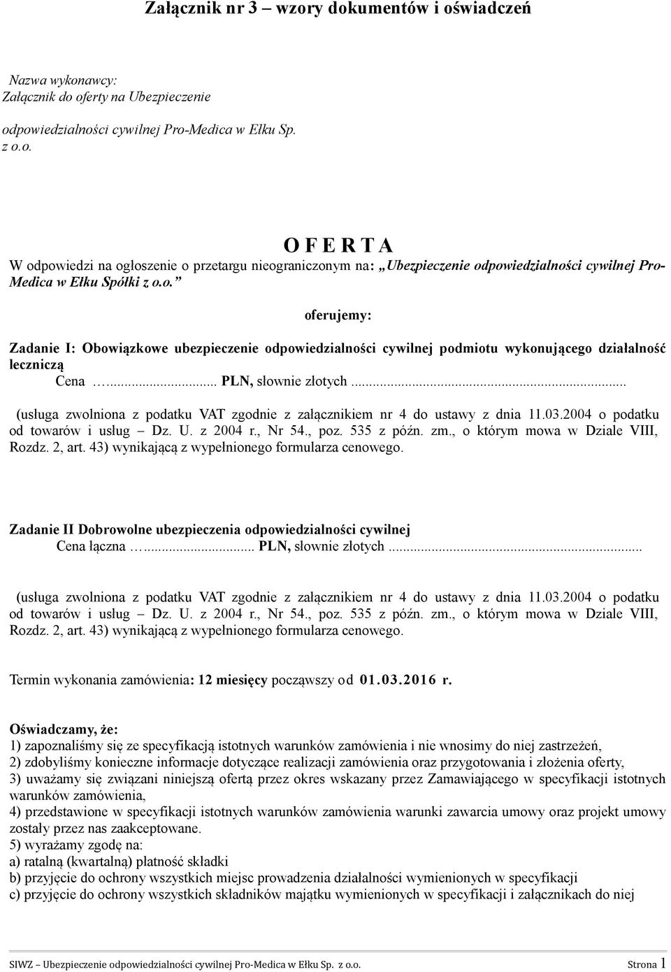 .. (usługa zwolniona z podatku VAT zgodnie z załącznikiem nr 4 do ustawy z dnia 11.03.2004 o podatku od towarów i usług Dz. U. z 2004 r., Nr 54., poz. 535 z późn. zm.