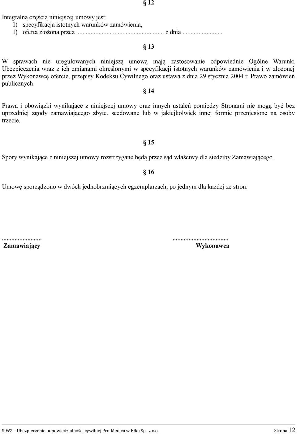 przez Wykonawcę ofercie, przepisy Kodeksu Cywilnego oraz ustawa z dnia 29 stycznia 2004 r. Prawo zamówień publicznych.
