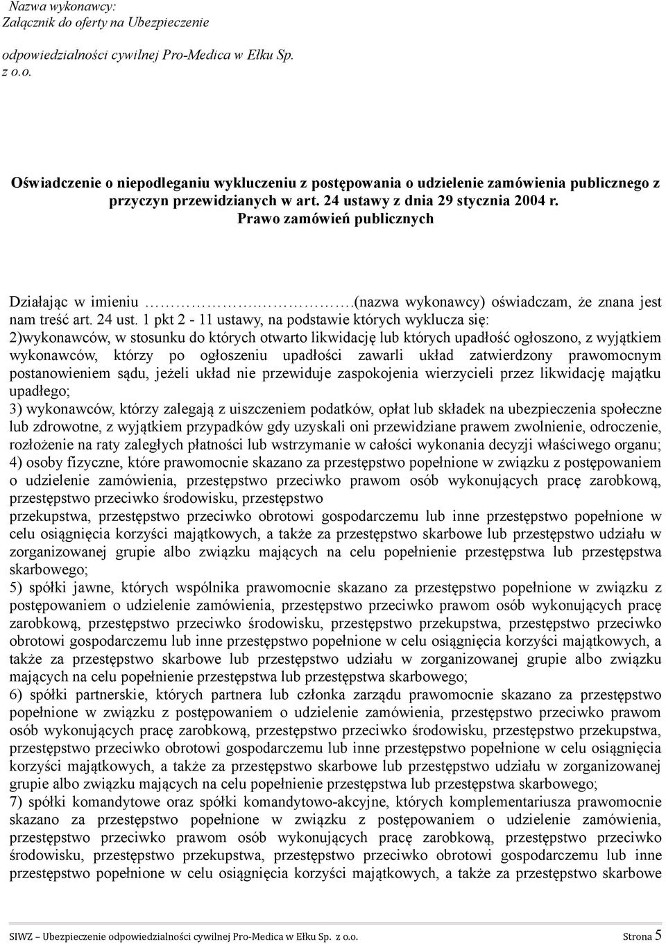 1 pkt 2-11 ustawy, na podstawie których wyklucza się: 2)wykonawców, w stosunku do których otwarto likwidację lub których upadłość ogłoszono, z wyjątkiem wykonawców, którzy po ogłoszeniu upadłości