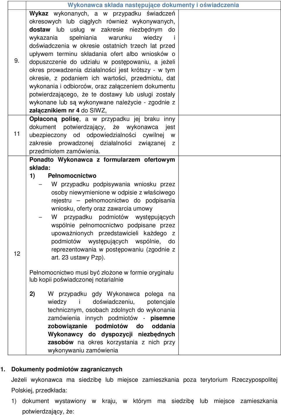 prowadzenia działalności jest krótszy - w tym okresie, z podaniem ich wartości, przedmiotu, dat wykonania i odbiorców, oraz załączeniem dokumentu potwierdzającego, Ŝe te dostawy lub usługi zostały