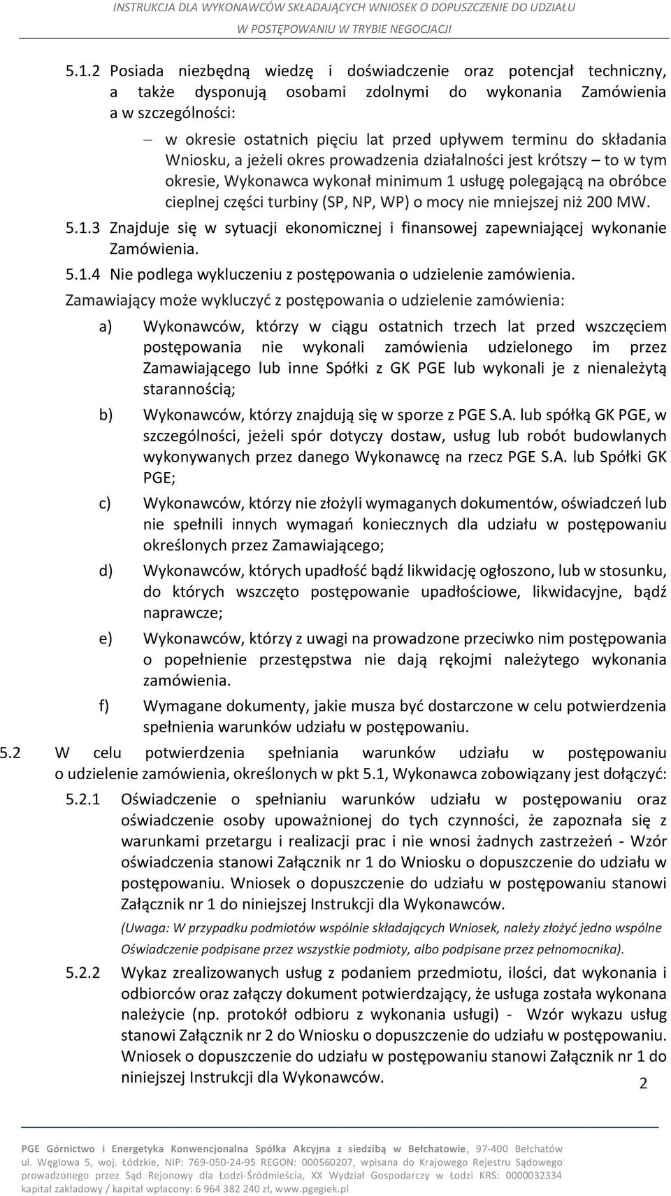 mocy nie mniejszej niż 200 MW. 5.1.3 Znajduje się w sytuacji ekonomicznej i finansowej zapewniającej wykonanie Zamówienia. 5.1.4 Nie podlega wykluczeniu z postępowania o udzielenie zamówienia.