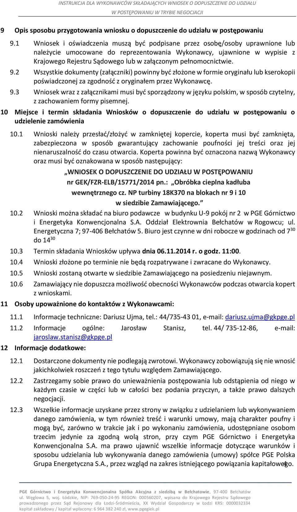 pełnomocnictwie. 9.2 Wszystkie dokumenty (załączniki) powinny być złożone w formie oryginału lub kserokopii poświadczonej za zgodność z oryginałem przez Wykonawcę. 9.3 Wniosek wraz z załącznikami musi być sporządzony w języku polskim, w sposób czytelny, z zachowaniem formy pisemnej.