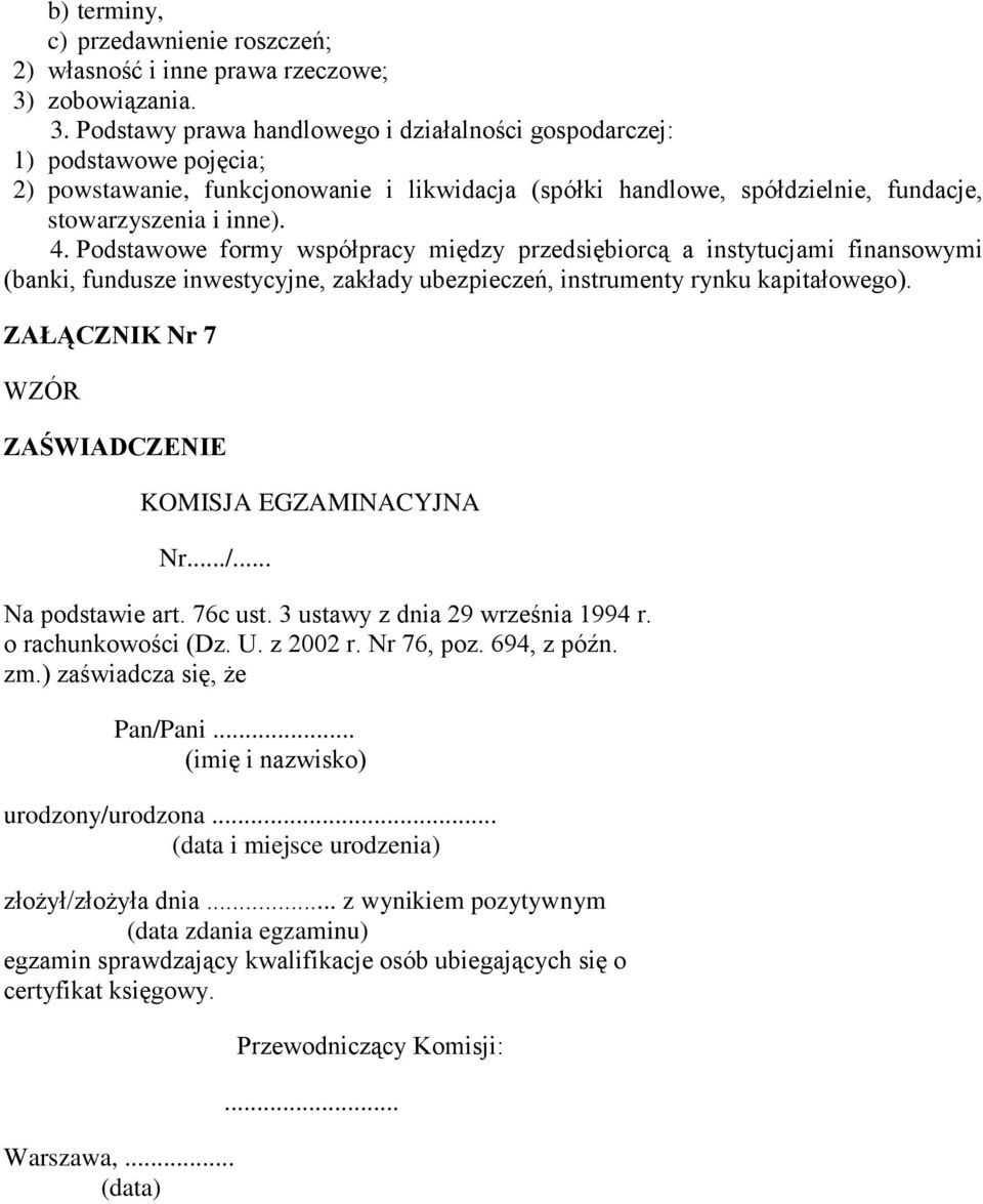 Podstawy prawa handlowego i działalności gospodarczej: 1) podstawowe pojęcia; 2) powstawanie, funkcjonowanie i likwidacja (spółki handlowe, spółdzielnie, fundacje, stowarzyszenia i inne). 4.