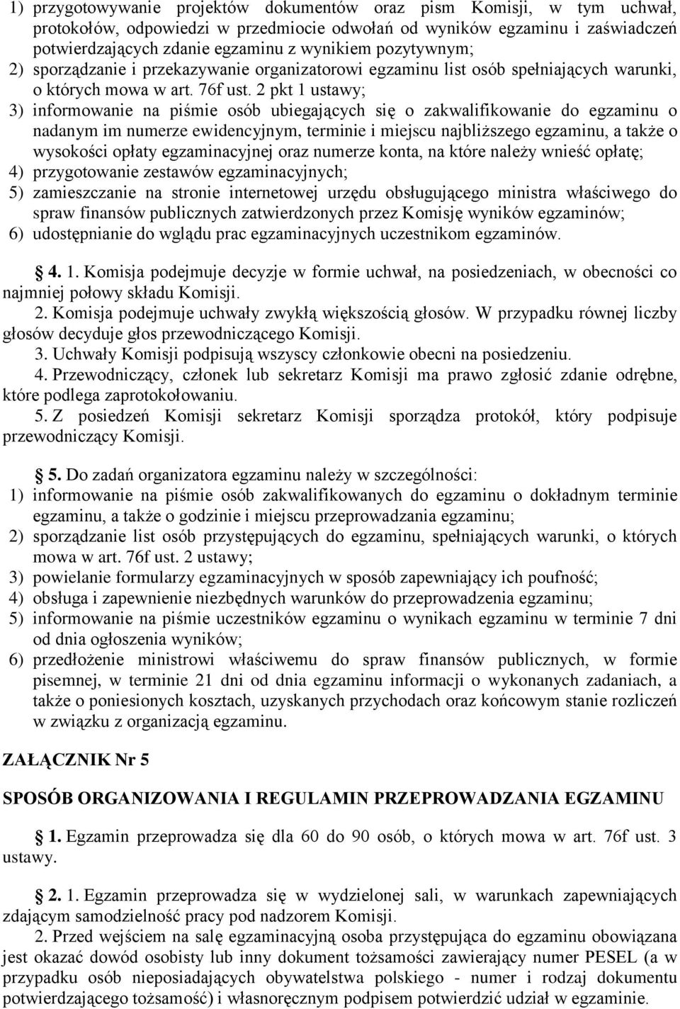 2 pkt 1 ustawy; 3) informowanie na piśmie osób ubiegających się o zakwalifikowanie do egzaminu o nadanym im numerze ewidencyjnym, terminie i miejscu najbliższego egzaminu, a także o wysokości opłaty